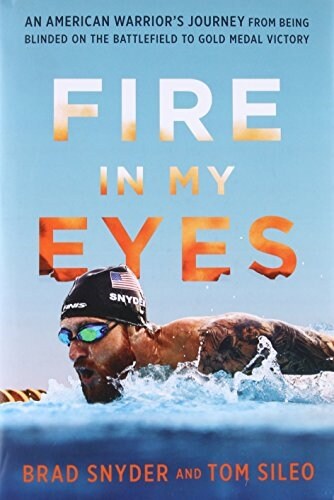 Fire in My Eyes: An American Warriors Journey from Being Blinded on the Battlefield to Gold Medal Victory (Hardcover)