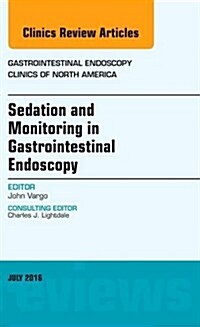 Sedation and Monitoring in Gastrointestinal Endoscopy, an Issue of Gastrointestinal Endoscopy Clinics of North America: Volume 26-3 (Hardcover)