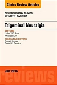 Trigeminal Neuralgia, an Issue of Neurosurgery Clinics of North America: Volume 27-3 (Hardcover)