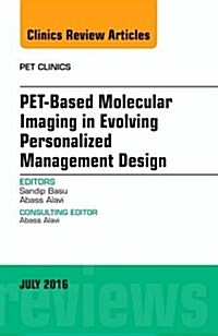 Pet-Based Molecular Imaging in Evolving Personalized Management Design, an Issue of Pet Clinics: Volume 11-3 (Hardcover)