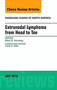 Extranodal Lymphoma from Head to Toe, an Issue of Radiologic Clinics of North America: Volume 54-4 (Hardcover)