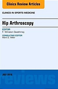 Hip Arthroscopy, an Issue of Clinics in Sports Medicine: Volume 35-3 (Hardcover)