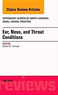 Ear, Nose, and Throat Conditions, an Issue of Veterinary Clinics of North America: Small Animal Practice: Volume 46-4 (Hardcover)