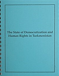 State of Democratization and Human Rights in Turkmenistan (Paperback)