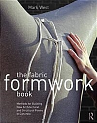 The Fabric Formwork Book : Methods for Building New Architectural and Structural Forms in Concrete (Paperback)