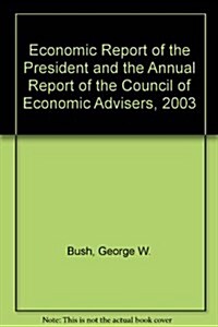 Economic Report of the President and the Annual Report of the Council of Economic Advisers, 2003 (Paperback)