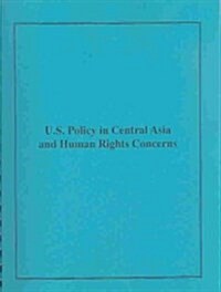 U.S. Policy in Central Asia and Human Rights Concerns (Paperback, Spiral)