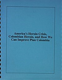 Americas Heroin Crisis, Colombian Heroin, And How We Can Improve Plan Colombia (Paperback)
