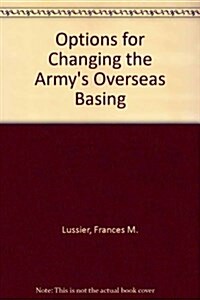 Options for Changing the Armys Overseas Basing (Paperback)