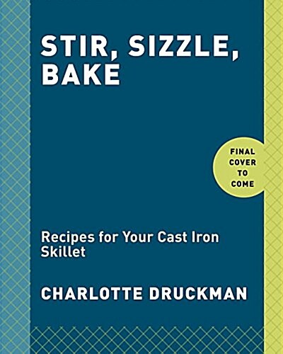 Stir, Sizzle, Bake: Recipes for Your Cast-Iron Skillet: A Cookbook (Hardcover)