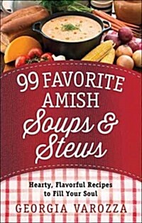 99 Favorite Amish Soups and Stews: Hearty, Flavorful Recipes to Fill Your Soul (Spiral)