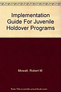 Implementation Guide For Juvenile Holdover Programs (Paperback)