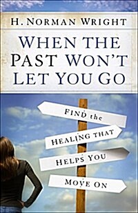 When the Past Wont Let You Go: Find the Healing That Helps You Move on (Paperback)