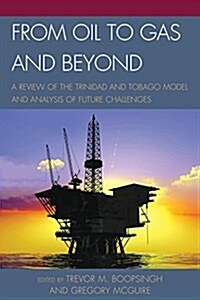 From Oil to Gas and Beyond: A Review of the Trinidad and Tobago Model and Analysis of Future Challenges (Paperback)