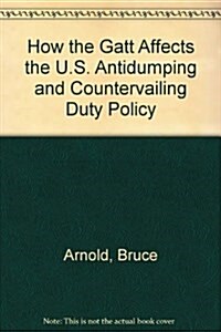 How the Gatt Affects the U.S. Antidumping and Countervailing Duty Policy (Paperback)