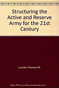 Structuring the Active and Reserve Army for the 21st Century (Hardcover)