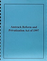 Amtrak Reform and Privatization Act of 1997 (Paperback)