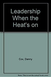 Leadership When the Heats on (Hardcover)