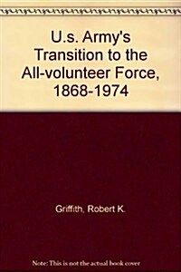 U.s. Armys Transition to the All-volunteer Force, 1868-1974 (Paperback)