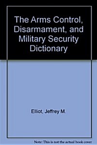 The Arms Control, Disarmament, and Military Security Dictionary (Paperback)