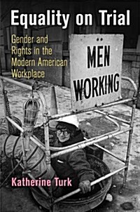 Equality on Trial: Gender and Rights in the Modern American Workplace (Hardcover)