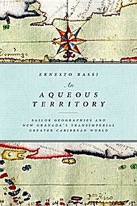 An Aqueous Territory: Sailor Geographies and New Granadas Transimperial Greater Caribbean World (Paperback)