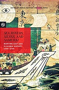 Sea Rovers, Silver, and Samurai: Maritime East Asia in Global History, 1550-1700 (Hardcover)