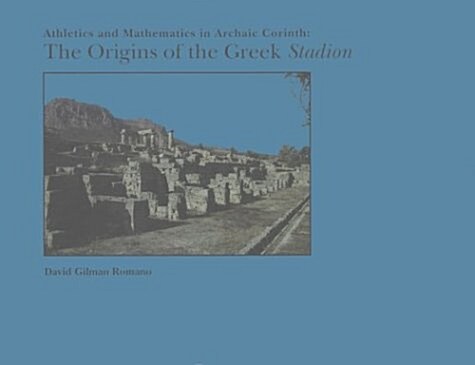 Athletics and Mathematics in Archaic Corinth: The Origins of the Greek Stadion, Memoirs, American Philosophical Society (Vol. 206) (Paperback)