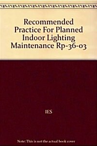 Recommended Practice For Planned Indoor Lighting Maintenance Rp-36-03 (Paperback)