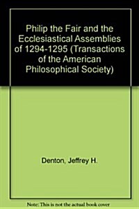 Philip the Fair and the Ecclesiastical Assemblies of 1294-1295: Transactions, American Philosophical Society (Vol. 81, Part 1) (Hardcover)