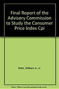 Final Report of the Advisory Commission to Study the Consumer Price Index Cpi (Paperback)