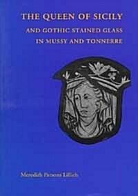 Queen of Sicily and Gothic Stained Glass in Mussy and Tonnerre: Transactions, American Philosophical Society (Vol. 88, Part 3) (Paperback)