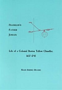 Franklins Father Josiah: Life of a Colonial Boston Tallow Chandler, 1657-1745 Transactions, American Philosophical Society (Vol. 90, Part 3) (Paperback)