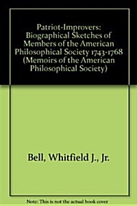 Patriot-Improvers: Members of the American Philosophical Society, Volume One, 1743-1768, Memoirs, American Philosophical Society (Vol. 22 (Hardcover)
