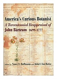 Americas Curious Botanist: A Tercentennial Reappraisal of John Bartram (1699-1777), Memoirs, American Philosophical Society (Vol. 249) (Hardcover)