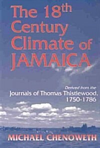 18th Century Climate of Jamaica Derived from the Journals of Thomas Thistlewood, 1750-1786: Transactions, American Philosophical Society (Vol. 93, Par (Paperback)