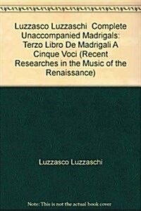 Luzzasco Luzzaschi  Complete Unaccompanied Madrigals (Paperback)