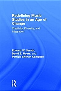 Redefining Music Studies in an Age of Change : Creativity, Diversity, and Integration (Hardcover)