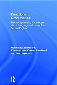 Functional Grammatics : Re-Conceptualizing Knowledge About Language and Image for School English (Hardcover)