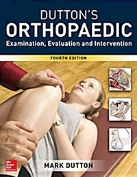 Duttons Orthopaedic: Examination, Evaluation and Intervention, Fourth Edition (Hardcover, 4)