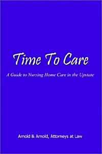 Time to Care: A Guide to Nursing Home Care in the Upstate (Paperback)