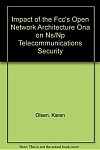 Impact of the Fccs Open Network Architecture Ona on Ns/Np Telecommunications Security (Hardcover)
