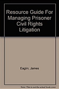Resource Guide For Managing Prisoner Civil Rights Litigation (Paperback)