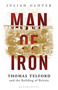Man of Iron : Thomas Telford and the Building of Britain (Hardcover, Deckle Edge)