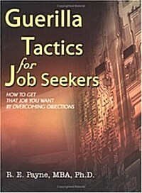 Guerilla Tactics for Job Seekers: How to Get That Job You Want By Overcoming Objections (Paperback)