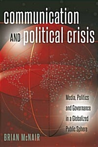 Communication and Political Crisis: Media, Politics and Governance in a Globalized Public Sphere (Paperback)