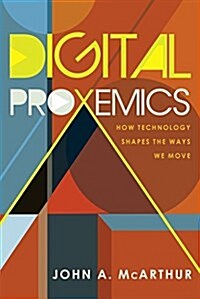 Digital Proxemics: How Technology Shapes the Ways We Move (Paperback)