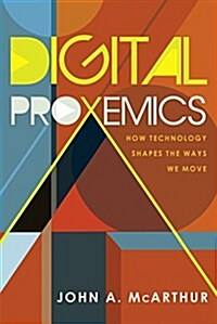 Digital Proxemics: How Technology Shapes the Ways We Move (Hardcover)