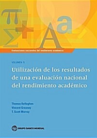 Evaluaciones Nacionales del Rendimiento Acad?ico Volumen 5: Utilizaci? de Los Resultados de Una Evaluaci? Nacional del Rendimiento Acad?ico Volume (Paperback)