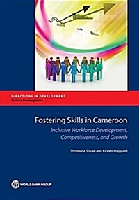 Fostering Skills in Cameroon: Inclusive Workforce Development, Competitiveness, and Growth (Paperback)